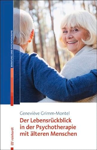 Der Lebensrückblick in der Psychotherapie mit älteren Menschen von Reinhardt Ernst